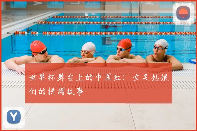 世界杯舞台上的中国红：女足姑娘们的拼搏故事