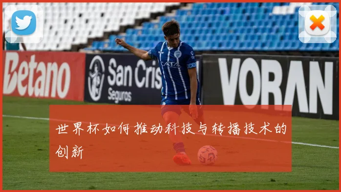 世界杯如何推动科技与转播技术的创新